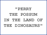“Perry the Possum in the Land of the Dinosaurs”